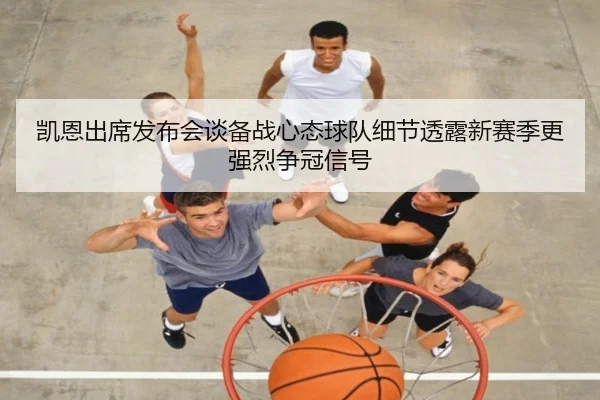 凯恩出席发布会谈备战心态球队细节透露新赛季更强烈争冠信号（liuhecai）