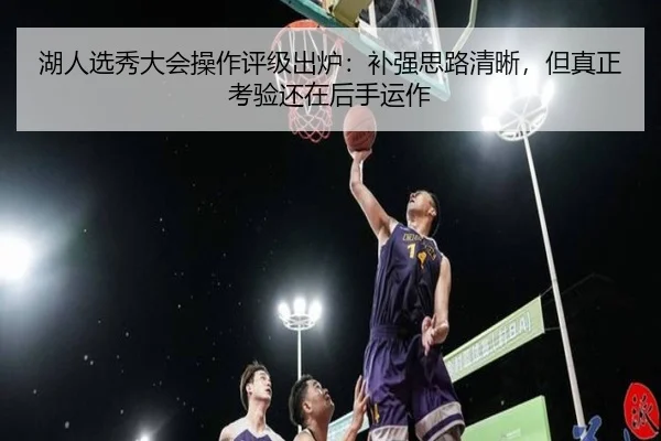 湖人选秀大会操作评级出炉：补强思路清晰，但真正考验还在后手运作